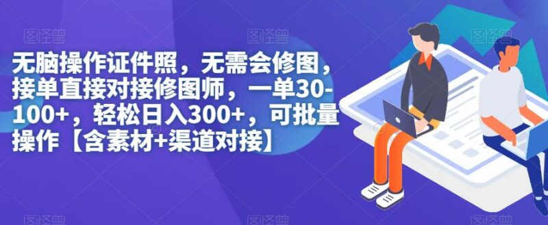 无需修图的证件照副业实操方法 可批量运营日入300附素材渠道