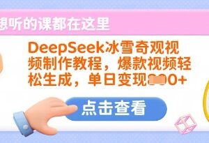 DeepSeek冰雪奇观视频制作教程 零基础上手打造爆款内容实现变现-雨叶虚拟资源网