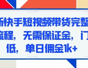 2024快手短视频带货完整实操流程 零保证金低门槛玩法详解-雨叶虚拟资源网