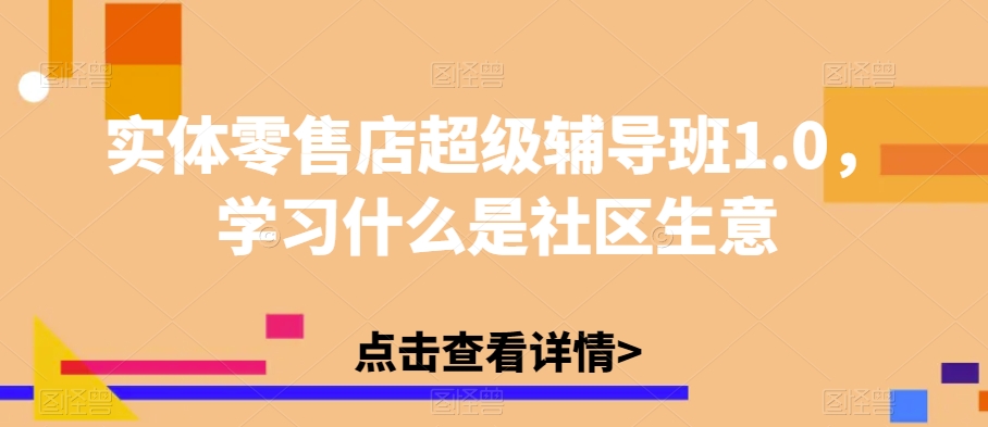 实体零售店超级辅导班1.0,学习什么是社区生意