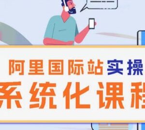 阿里巴巴国际站运营全模块理论实操系统化课程详解-雨叶虚拟资源网
