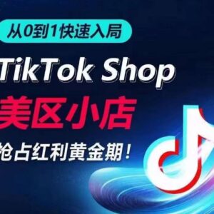 TikTok美区小店从0到1运营全指南 新手入局抢占流量高效爆单-雨叶虚拟资源网