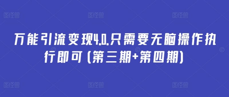 万能引流变现4.0第三第四期 多平台无脑操作引流获客教程