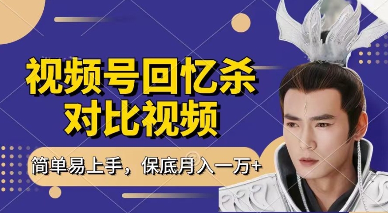 视频号回忆杀对比视频做号教程 新手赚分成收益每日1小时月入过万