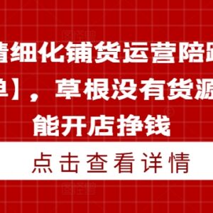 淘宝精细化铺货运营陪跑教程 无货源草根新手也能开店快速出单-雨叶虚拟资源网