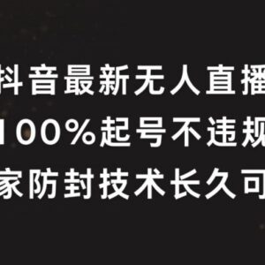 2024抖音无人直播起号攻略 独家防封技术无版权可长期运营-雨叶虚拟资源网