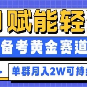 AI赋能轻资产备考副业拆解 单群月入2W黄金赛道实操解析-雨叶虚拟资源网