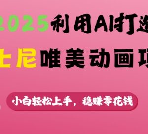 2025年AI制作迪士尼唯美动画项目实操教程 小白易上手赚零花钱-雨叶虚拟资源网