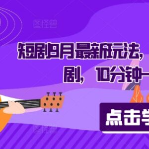 2024年9月音乐短剧最新玩法 10分钟可产出一条原创短剧内容-雨叶虚拟资源网