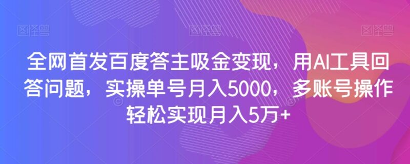 百度答主AI答题变现实操攻略 单号月入5千多号可月入5万