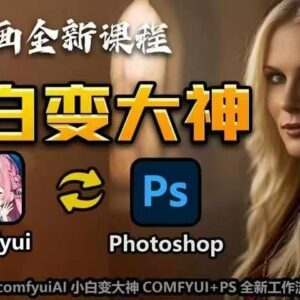 适合AI小白的COMFYUI+PS全新AI绘画工作流系统课程-雨叶虚拟资源网