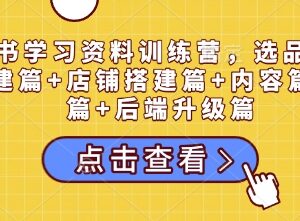 小红书学习资料训练营全流程教程 覆盖选品到私域全运营模块-雨叶虚拟资源网