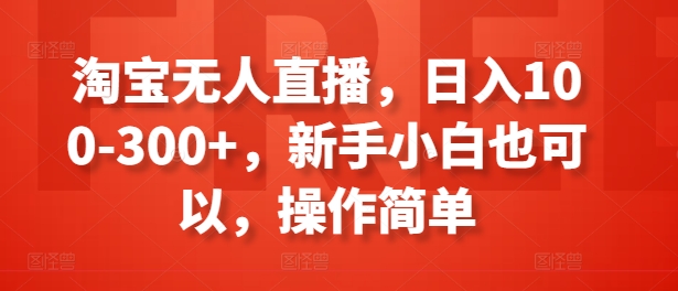 淘宝无人直播新手入门攻略 低门槛副业日入100-300玩法详解
