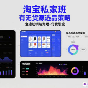 2025淘宝私家班运营教程 选品爆款打造全店动销引流实战教学-雨叶虚拟资源网