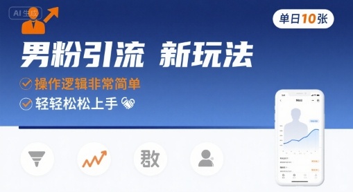 男粉引流低封号新玩法分享 操作简单单日可轻松获千元收益