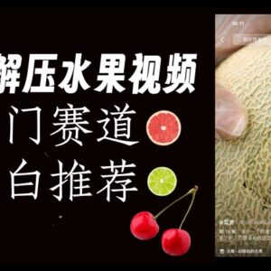 抖音水果解压视频冷门赛道玩法 0风险易爆火运营攻略详解-雨叶虚拟资源网