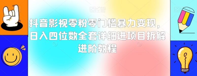 抖音影视零粉零门槛变现项目拆解 新手实操入门全教程