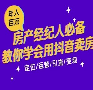 7天抖音卖房实操教程 房产经纪人获客增收必备技能指南-雨叶虚拟资源网