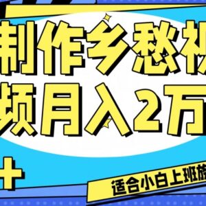 乡愁短视频制作全流程教程 工作室可批量操作月入2万玩法解析-雨叶虚拟资源网