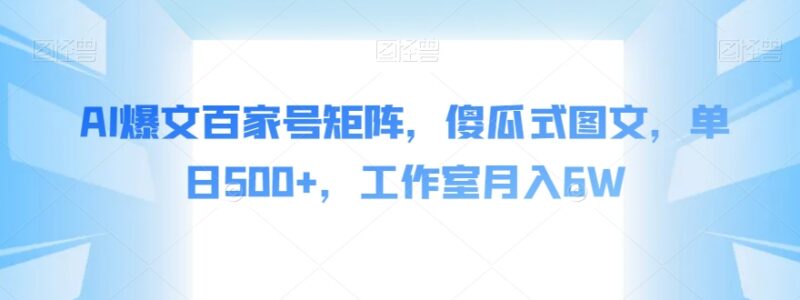 百家号AI爆文矩阵实操玩法 普通人低成本上手可获稳定副业收入