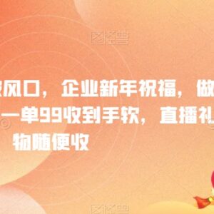 年底短平快副业风口拆解：企业定制祝福视频一单可赚99元-雨叶虚拟资源网