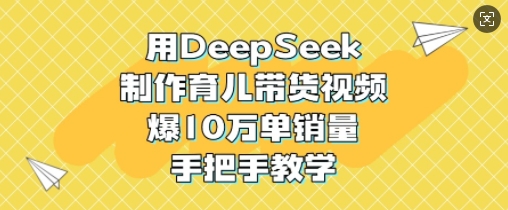 DeepSeek制作育儿童书带货视频实操教程 单账号可达成10W单销量