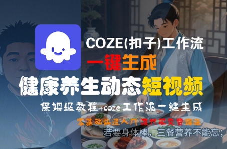 COZE(扣子)工作流生成养生短视频教程 零基础保姆级入门指南