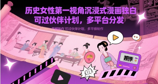 历史女性第一视角漫画解说视频制作方法 可过伙伴计划多平台分发