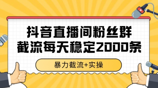 抖音直播间粉丝群截流实操 单账号稳定获客玩法全解析