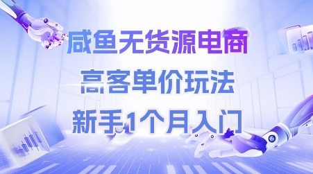 闲鱼无货源电商高客单价玩法攻略 新手1个月即可入门实操