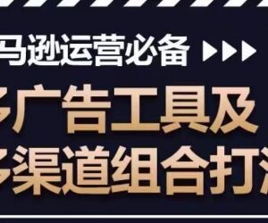 亚马逊运营必备教程 多广告工具及多渠道组合打法详解-雨叶虚拟资源网