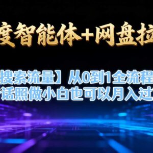百度智能体结合网盘拉新从0到1全流程 小白实操上手指南-雨叶虚拟资源网
