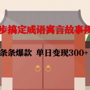 三步制作成语寓言故事爆款视频 新手可实现单日变现300+-雨叶虚拟资源网