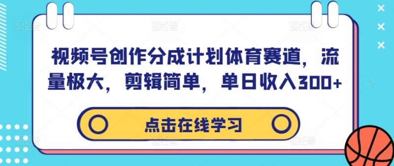 视频号创作分成计划体育赛道玩法 剪辑简单流量高单日收入300+