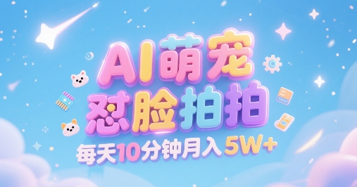 2025年AI萌宠怼脸拍副业 低门槛多渠道变现实操教程