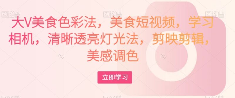 美食短视频拍摄剪辑调色全攻略 相机设置灯光布置技巧教学