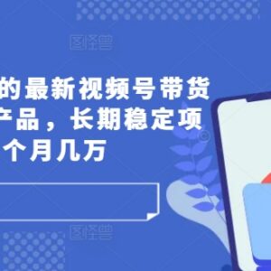 2024售价1980元视频号中老年产品带货长期稳定项目实操教程-雨叶虚拟资源网