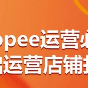 Shopee从0到1店铺运营全指南 站点选品上架规则全覆盖-雨叶虚拟资源网