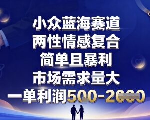 两性情感复合蓝海项目详解 低投入高利润可长期深耕运营-雨叶虚拟资源网