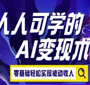 零基础可学的AI变现教程 普通人解锁多场景被动收入渠道-雨叶虚拟资源网