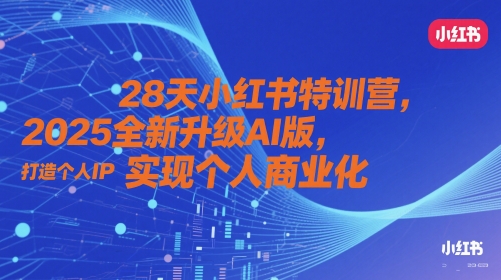 2025全新AI版28天小红书特训营 打造个人IP实现商业变现