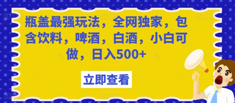 饮料啤酒白酒瓶盖扫码回收玩法 小白可做副业实操教程