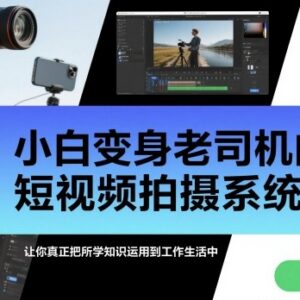 零基础短视频拍摄系统课 全流程实操覆盖多场景创作需求-雨叶虚拟资源网