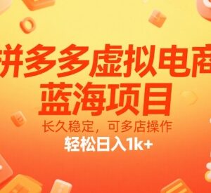 2025拼多多虚拟电商最新打法 低门槛多店运营增收实操教程-雨叶虚拟资源网