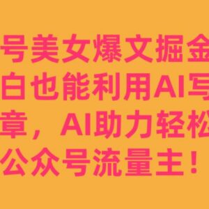 公众号流量主掘金玩法:AI助力小白轻松产出爆文提升收益-雨叶虚拟资源网