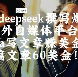 利用DeepSeek写爆文 海外Vocal Media发内容赚美金实操指南-雨叶虚拟资源网