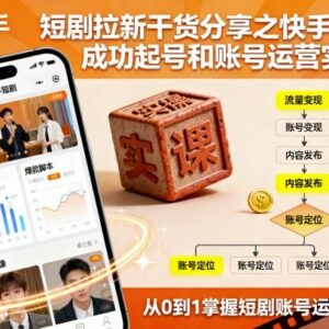 快手短剧拉新运营干货:账号起号及全流程实操技巧分享-雨叶虚拟资源网
