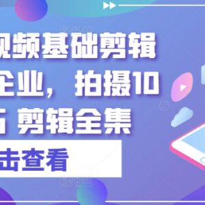 实业企业专属短视频拍摄剪辑教程 十大拍摄技巧全解析-雨叶虚拟资源网