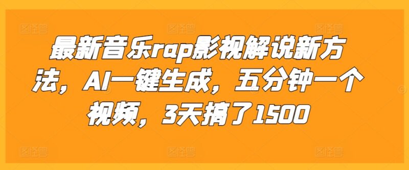 AI一键生成Rap音乐影视解说方法 5分钟出片3天可赚1500元