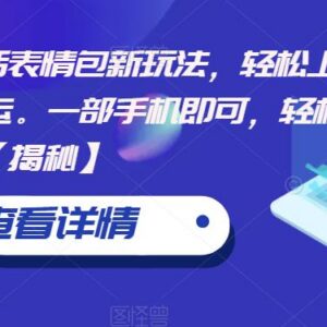 聊天对话表情包制作变现新玩法 一部手机操作低门槛易上手-雨叶虚拟资源网